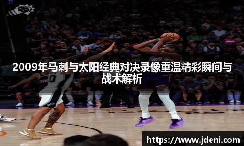 2009年马刺与太阳经典对决录像重温精彩瞬间与战术解析
