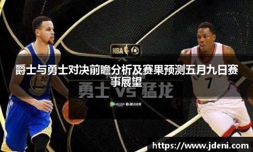 爵士与勇士对决前瞻分析及赛果预测五月九日赛事展望