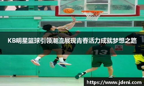 KB明星篮球引领潮流展现青春活力成就梦想之路